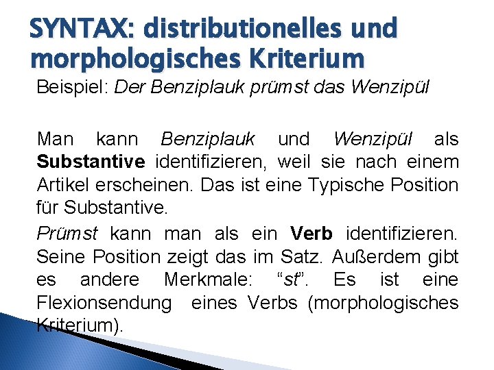 SYNTAX: distributionelles und morphologisches Kriterium Beispiel: Der Benziplauk prümst das Wenzipül Man kann Benziplauk
