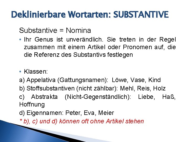 Deklinierbare Wortarten: SUBSTANTIVE Substantive = Nomina • Ihr Genus ist unverändlich. Sie treten in