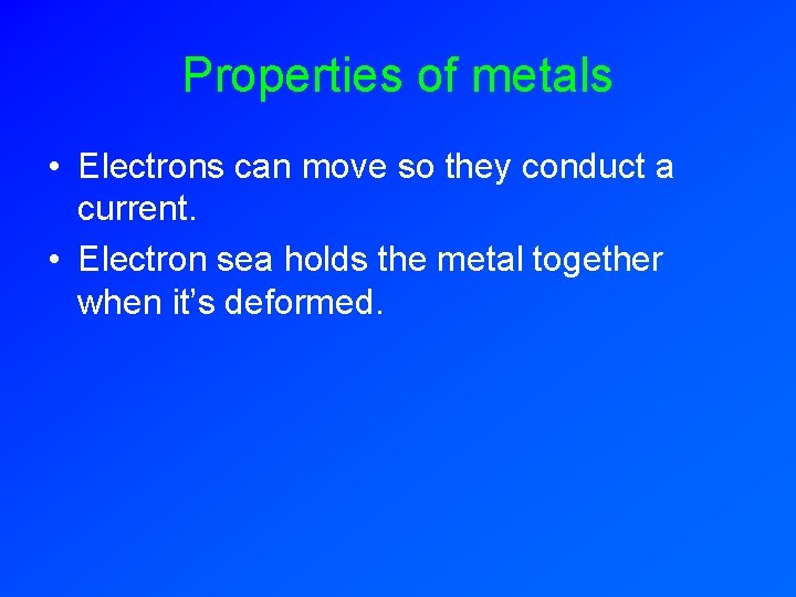 Properties of metals • Electrons can move so they conduct a current. • Electron