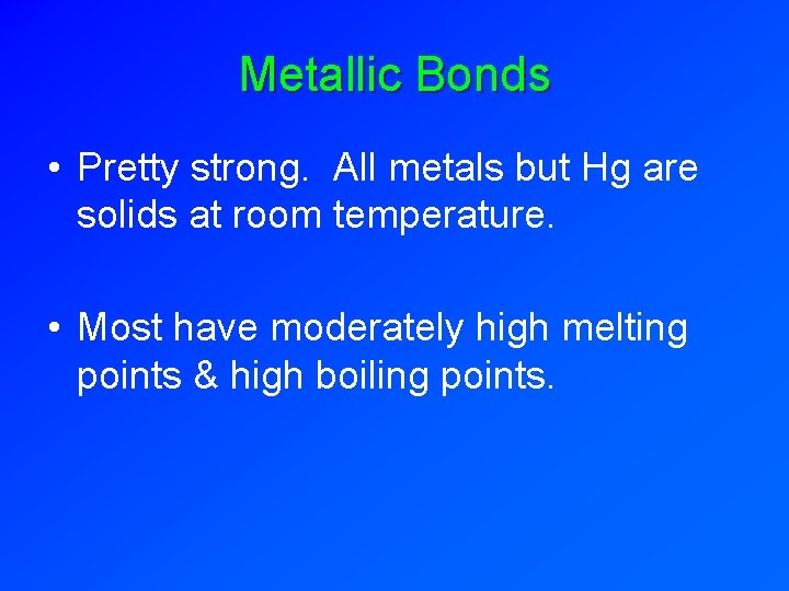 Metallic Bonds • Pretty strong. All metals but Hg are solids at room temperature.