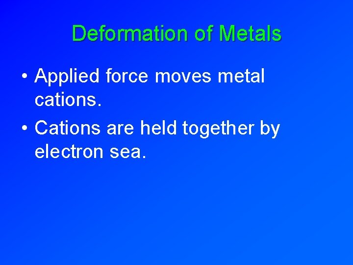 Deformation of Metals • Applied force moves metal cations. • Cations are held together Deformation of Metals • Applied force moves metal cations. • Cations are held together