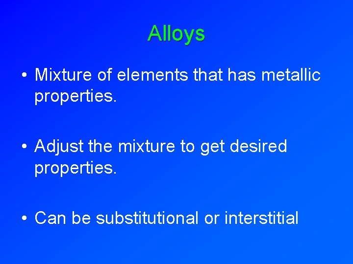 Alloys • Mixture of elements that has metallic properties. • Adjust the mixture to