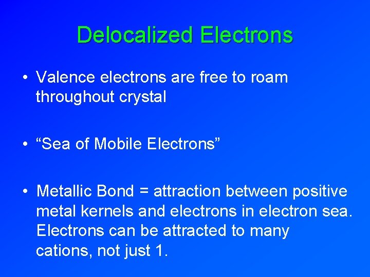 Delocalized Electrons • Valence electrons are free to roam throughout crystal • “Sea of