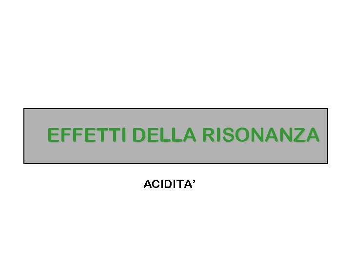 EFFETTI DELLA RISONANZA ACIDITA’ 