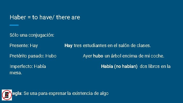 Haber = to have/ there are Sólo una conjugación: Presente: Hay Pretérito pasado: Hubo