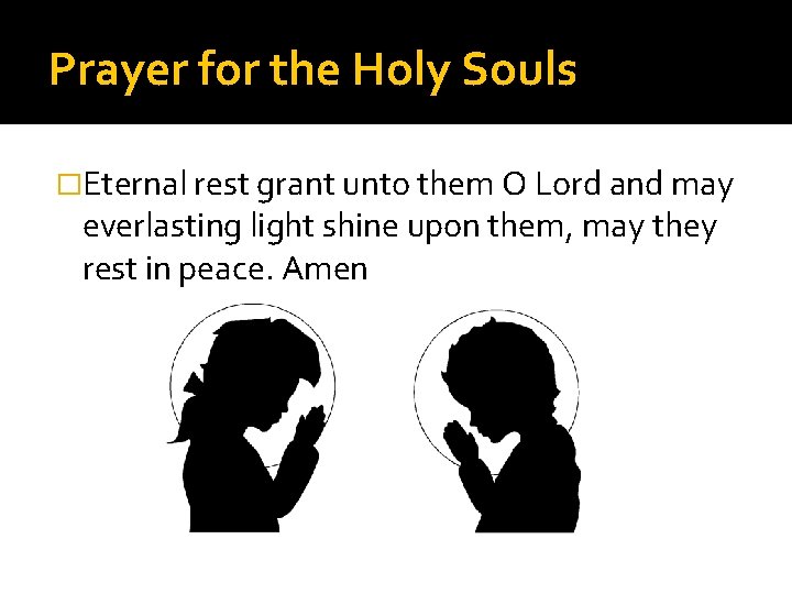 Prayer for the Holy Souls �Eternal rest grant unto them O Lord and may