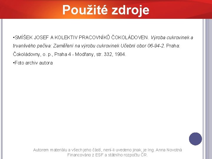 Použité zdroje • SMÍŠEK JOSEF A KOLEKTIV PRACOVNÍKŮ ČOKOLÁDOVEN. Výroba cukrovinek a trvanlivého pečiva: