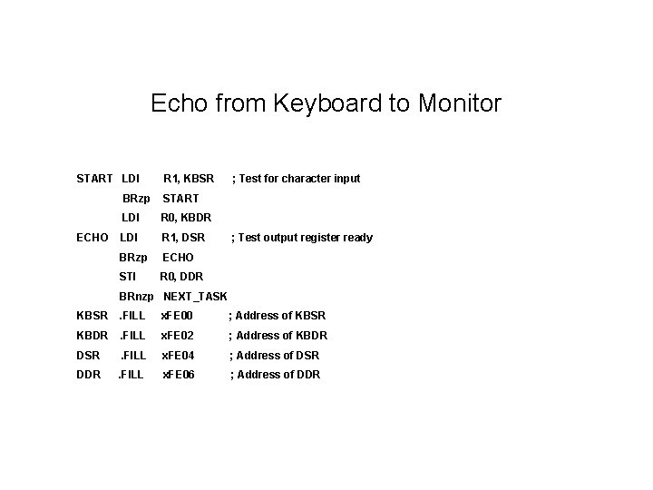 Echo from Keyboard to Monitor START LDI ECHO R 1, KBSR BRzp START LDI