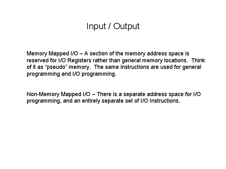 Input / Output Memory Mapped I/O – A section of the memory address space