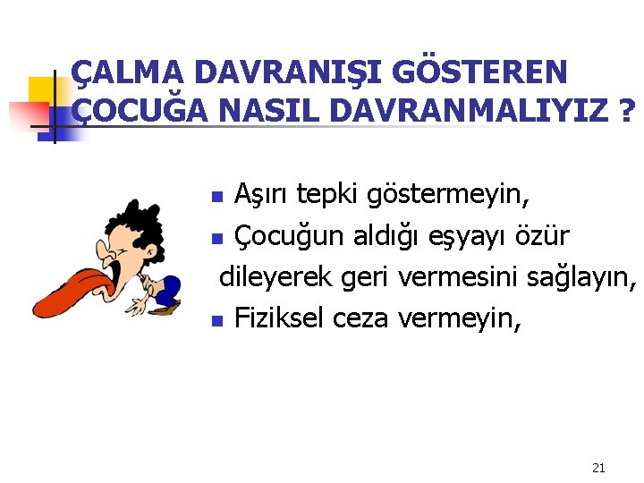 ÇALMA DAVRANIŞI GÖSTEREN ÇOCUĞA NASIL DAVRANMALIYIZ ? Aşırı tepki göstermeyin, n Çocuğun aldığı eşyayı