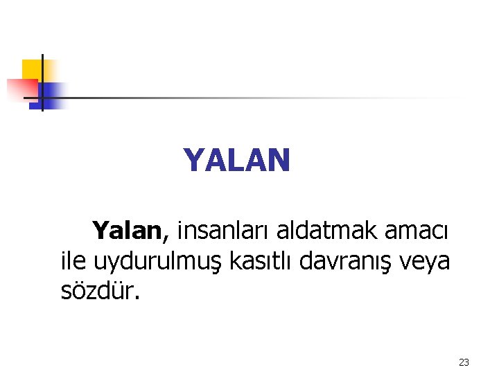 YALAN Yalan, insanları aldatmak amacı ile uydurulmuş kasıtlı davranış veya sözdür. 23 