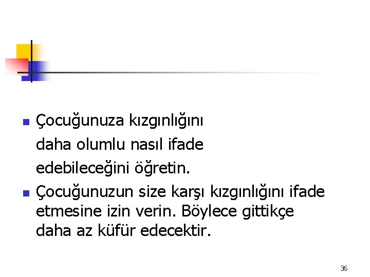 n n Çocuğunuza kızgınlığını daha olumlu nasıl ifade edebileceğini öğretin. Çocuğunuzun size karşı kızgınlığını