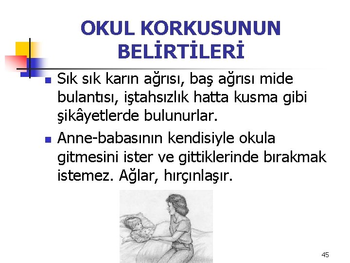 OKUL KORKUSUNUN BELİRTİLERİ n n Sık sık karın ağrısı, baş ağrısı mide bulantısı, iştahsızlık