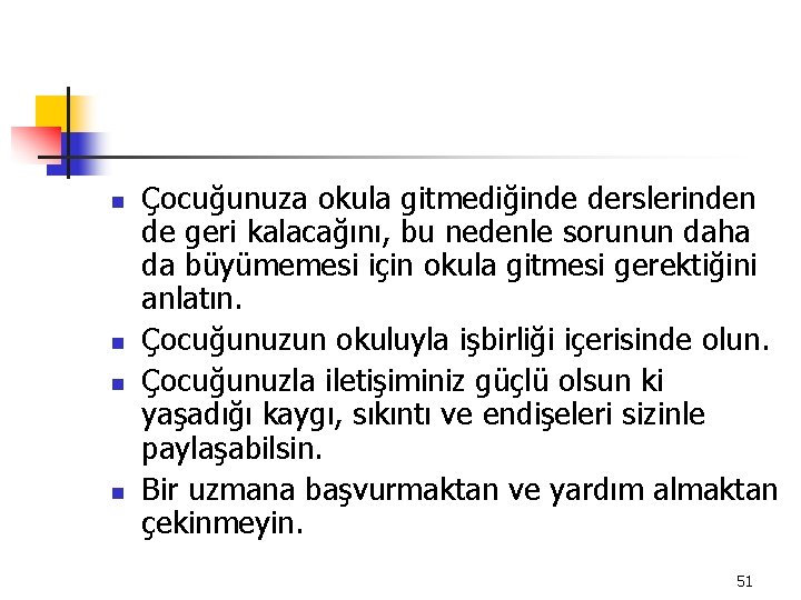 n n Çocuğunuza okula gitmediğinde derslerinden de geri kalacağını, bu nedenle sorunun daha da