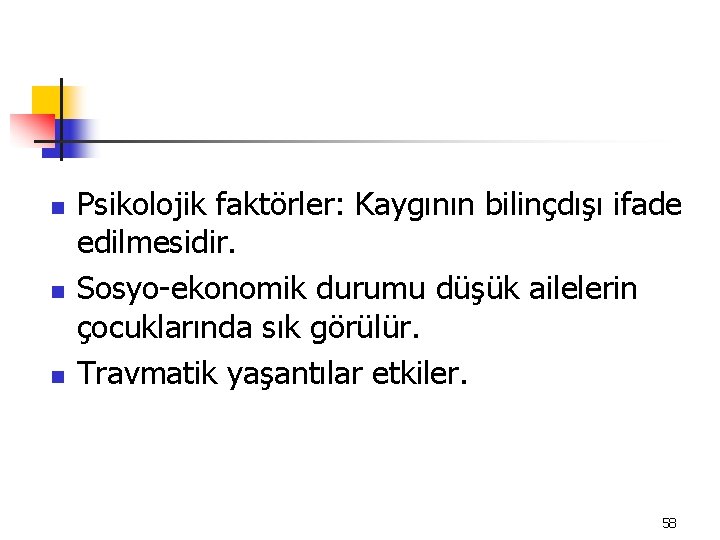 n n n Psikolojik faktörler: Kaygının bilinçdışı ifade edilmesidir. Sosyo-ekonomik durumu düşük ailelerin çocuklarında