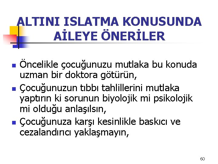 ALTINI ISLATMA KONUSUNDA AİLEYE ÖNERİLER n n n Öncelikle çocuğunuzu mutlaka bu konuda uzman