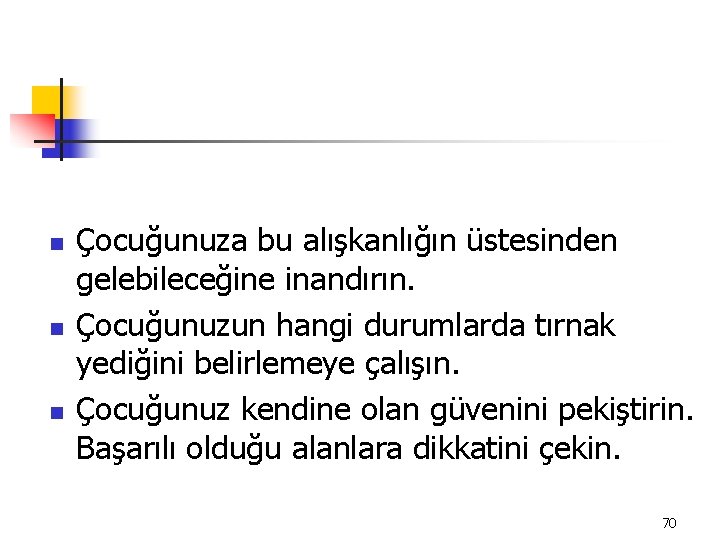 n n n Çocuğunuza bu alışkanlığın üstesinden gelebileceğine inandırın. Çocuğunuzun hangi durumlarda tırnak yediğini