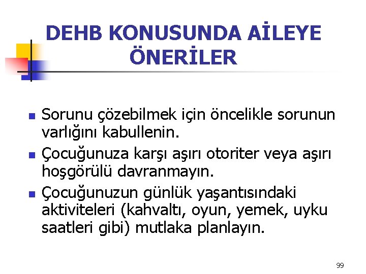 DEHB KONUSUNDA AİLEYE ÖNERİLER n n n Sorunu çözebilmek için öncelikle sorunun varlığını kabullenin.