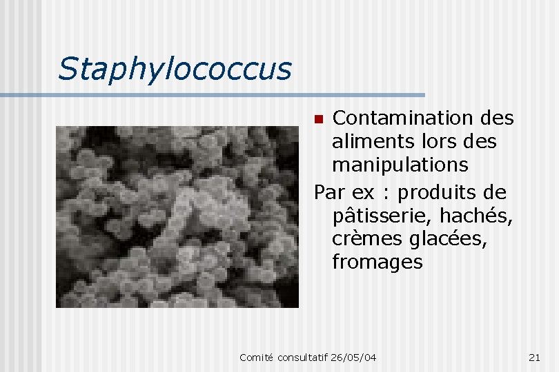 Staphylococcus Contamination des aliments lors des manipulations Par ex : produits de pâtisserie, hachés,