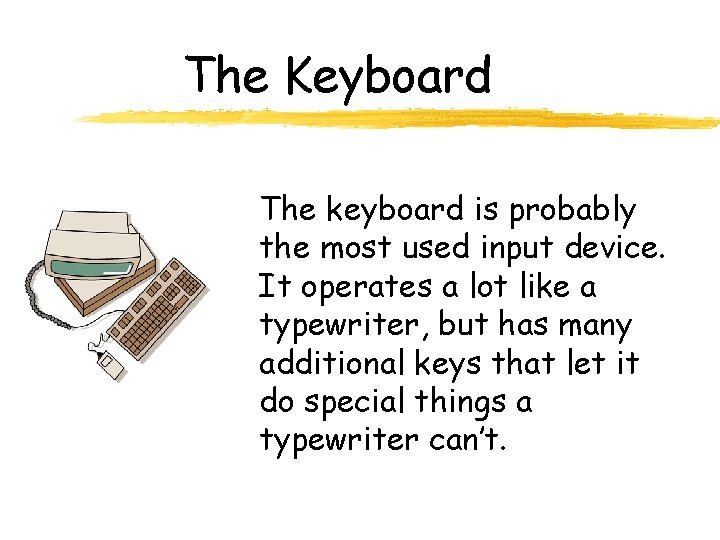 The Keyboard The keyboard is probably the most used input device. It operates a