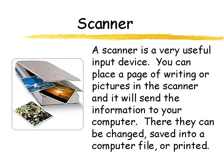 Scanner A scanner is a very useful input device. You can place a page