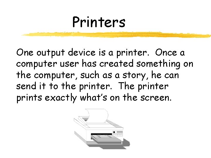 Printers One output device is a printer. Once a computer user has created something