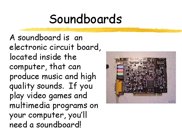 Soundboards A soundboard is an electronic circuit board, located inside the computer, that can