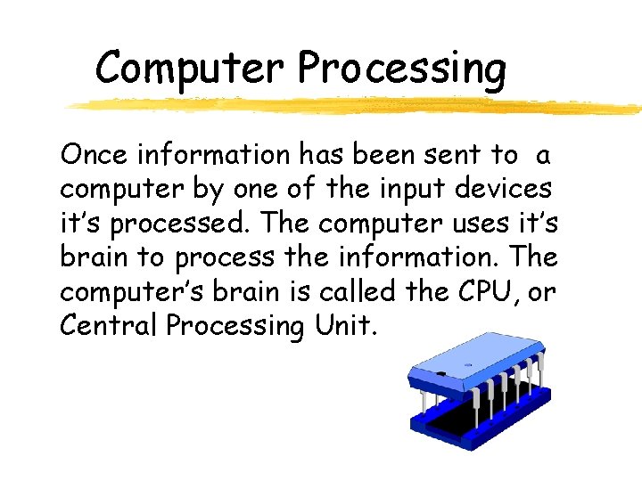 Computer Processing Once information has been sent to a computer by one of the