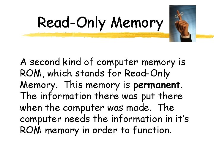 Read-Only Memory A second kind of computer memory is ROM, which stands for Read-Only