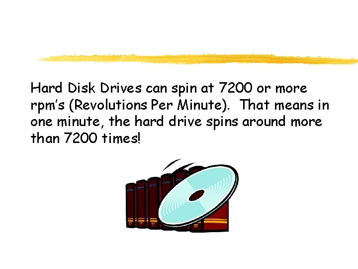 Hard Disk Drives can spin at 7200 or more rpm’s (Revolutions Per Minute). That