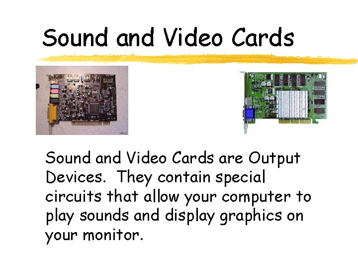 Sound and Video Cards are Output Devices. They contain special circuits that allow your