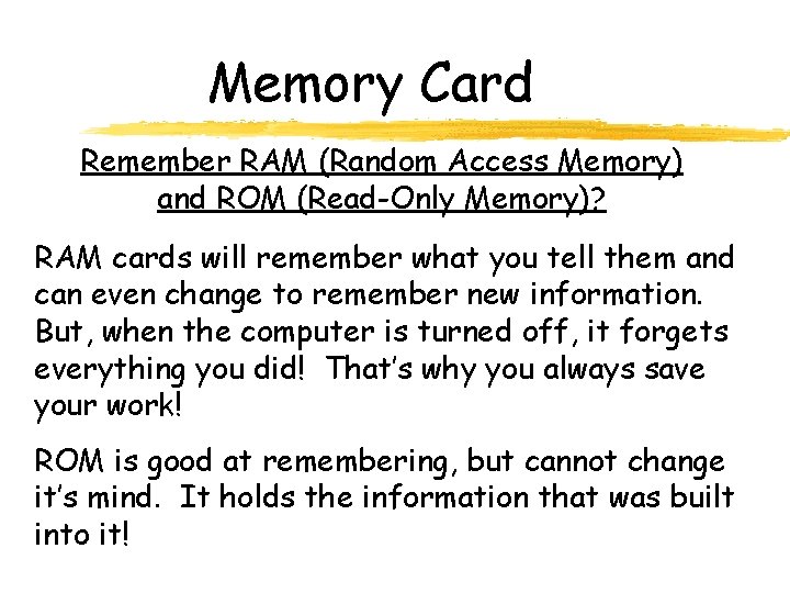 Memory Card Remember RAM (Random Access Memory) and ROM (Read-Only Memory)? RAM cards will