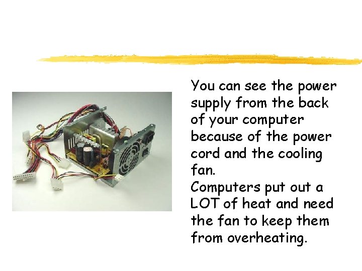 You can see the power supply from the back of your computer because of