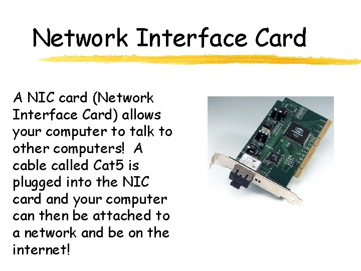 Network Interface Card A NIC card (Network Interface Card) allows your computer to talk