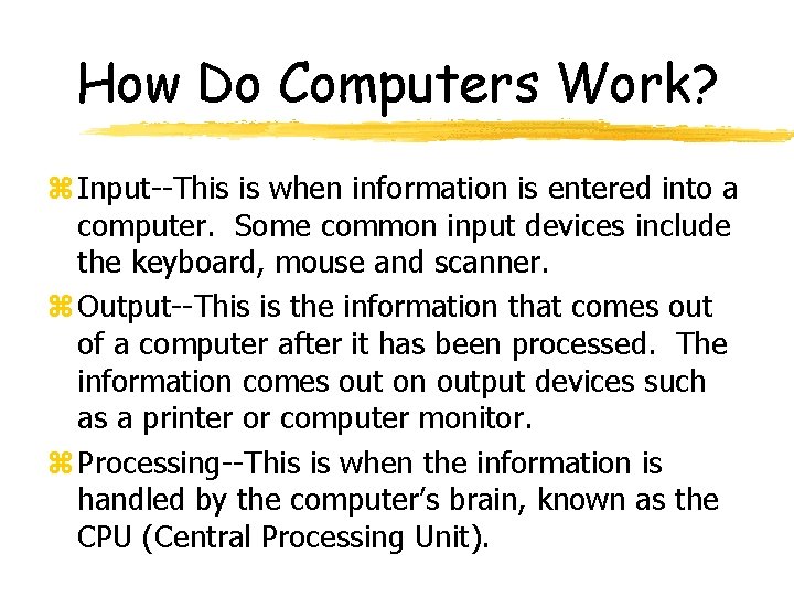 How Do Computers Work? z Input--This is when information is entered into a computer.