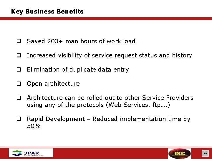 Key Business Benefits q Saved 200+ man hours of work load q Increased visibility