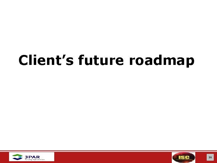 Client’s future roadmap 21 