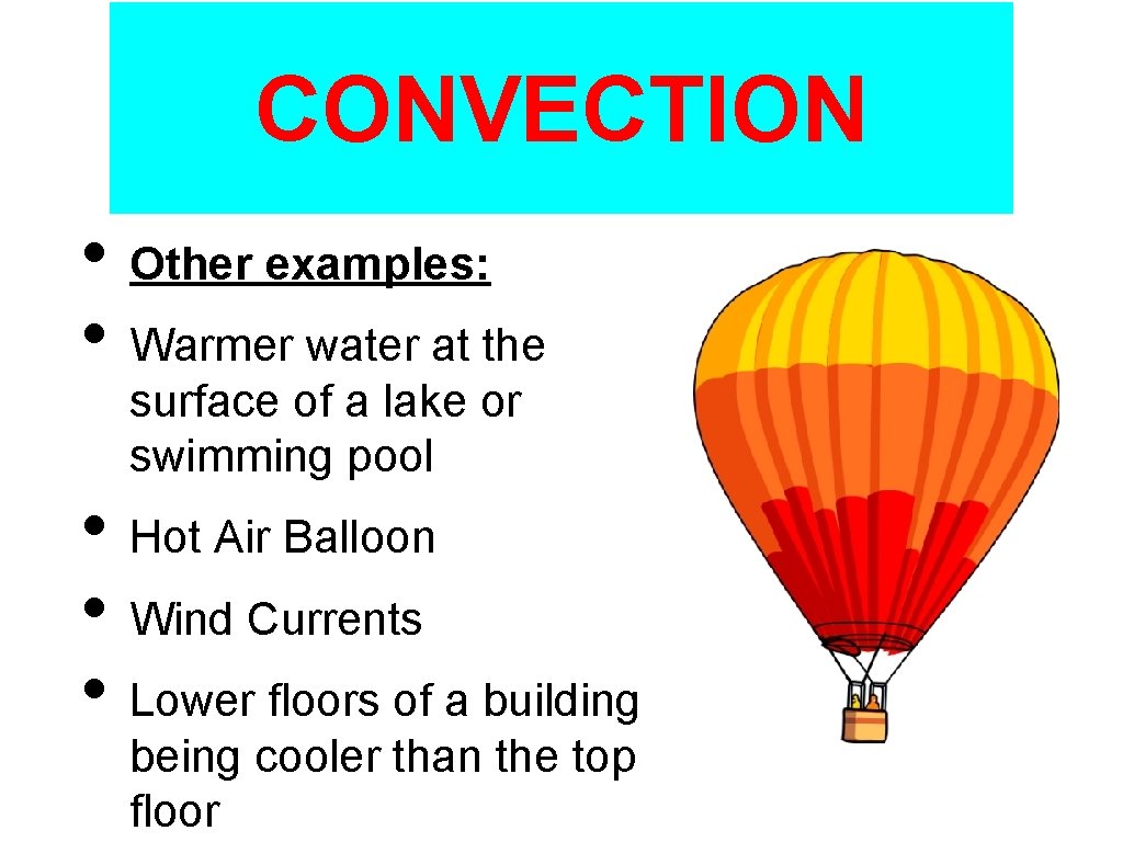 CONVECTION • Other examples: • Warmer water at the surface of a lake or
