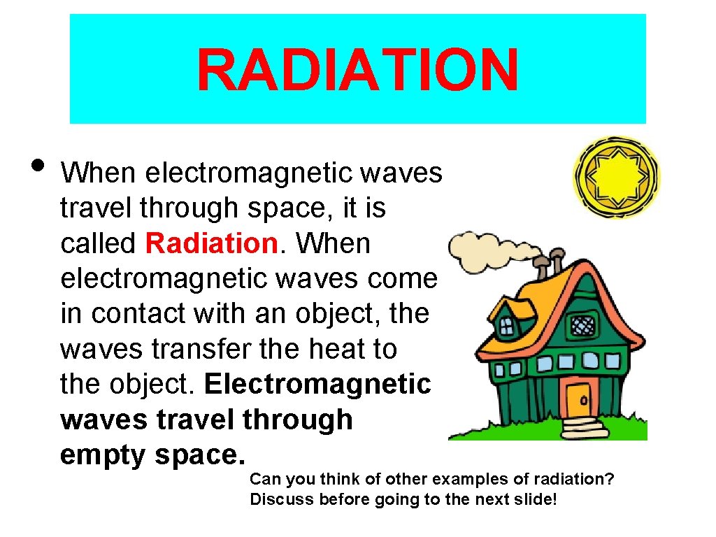 RADIATION • When electromagnetic waves travel through space, it is called Radiation. When electromagnetic