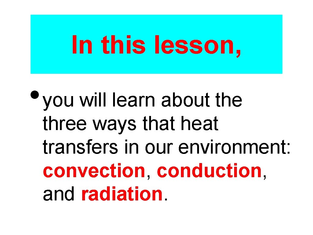In this lesson, • you will learn about the three ways that heat transfers