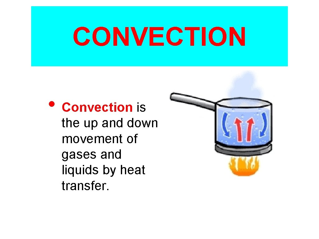 CONVECTION • Convection is the up and down movement of gases and liquids by
