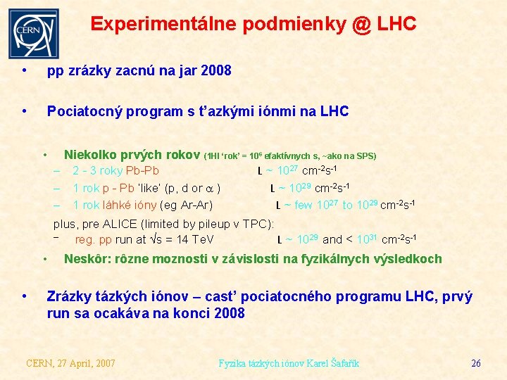 Experimentálne podmienky @ LHC • pp zrázky zacnú na jar 2008 • Pociatocný program