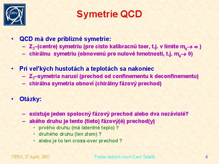 Symetrie QCD • QCD má dve priblizné symetrie: – Z 3–(centre) symetriu (pre cisto