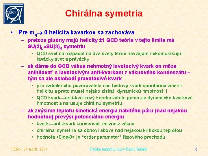 Chirálna symetria • Pre mq 0 helicita kavarkov sa zachováva – pretoze gluóny majú