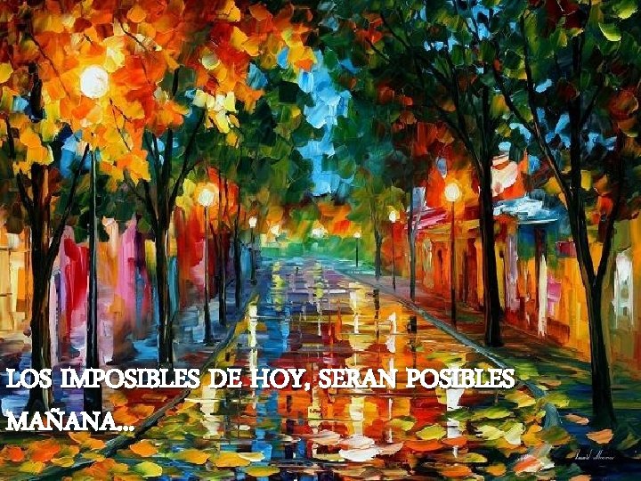 LOS IMPOSIBLES DE HOY, SERAN POSIBLES MAÑANA. . . 