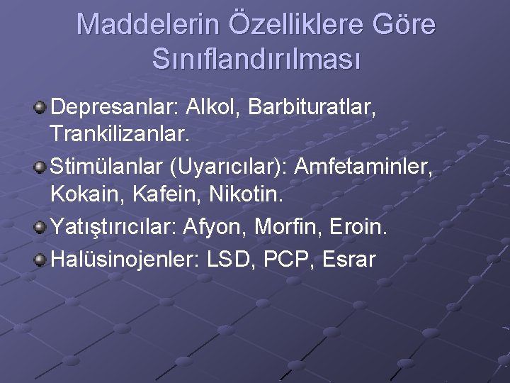 Maddelerin Özelliklere Göre Sınıflandırılması Depresanlar: Alkol, Barbituratlar, Trankilizanlar. Stimülanlar (Uyarıcılar): Amfetaminler, Kokain, Kafein, Nikotin.