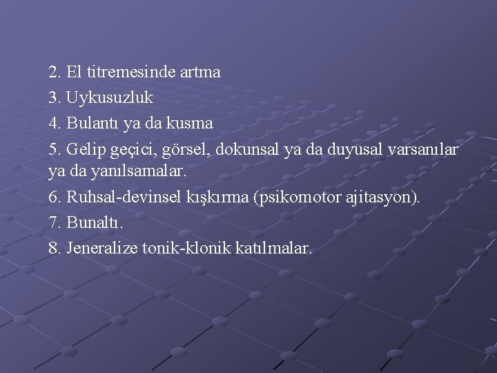 2. El titremesinde artma 3. Uykusuzluk 4. Bulantı ya da kusma 5. Gelip geçici,