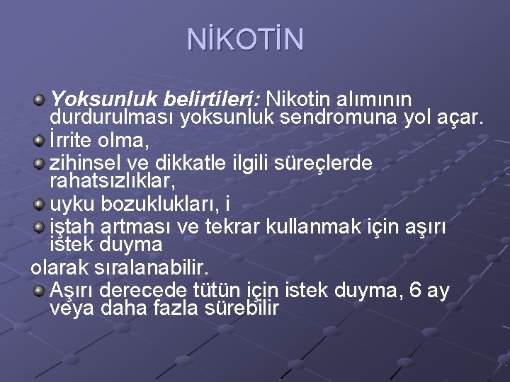 NİKOTİN Yoksunluk belirtileri: Nikotin alımının durdurulması yoksunluk sendromuna yol açar. İrrite olma, zihinsel ve