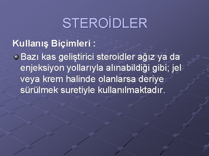 STEROİDLER Kullanış Biçimleri : Bazı kas geliştirici steroidler ağız ya da enjeksiyon yollarıyla alınabildiği