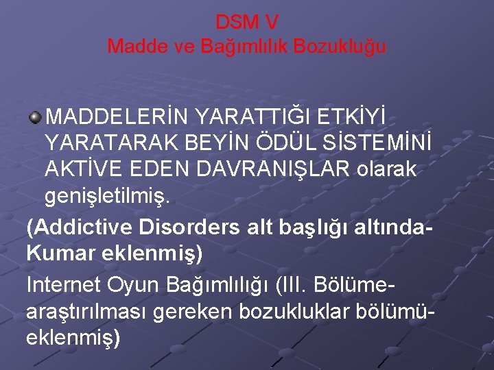 DSM V Madde ve Bağımlılık Bozukluğu MADDELERİN YARATTIĞI ETKİYİ YARATARAK BEYİN ÖDÜL SİSTEMİNİ AKTİVE